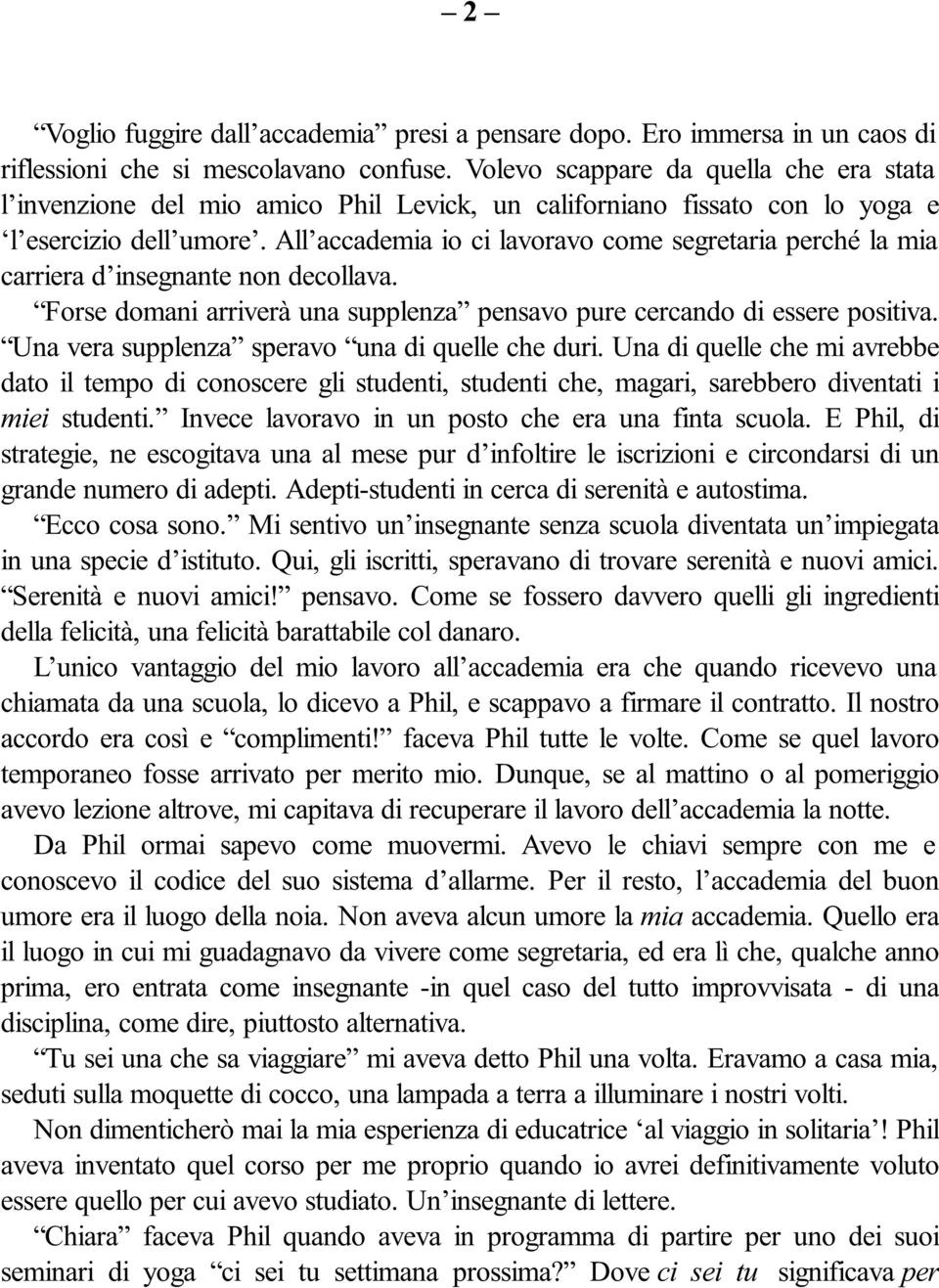 All accademia io ci lavoravo come segretaria perché la mia carriera d insegnante non decollava. Forse domani arriverà una supplenza pensavo pure cercando di essere positiva.