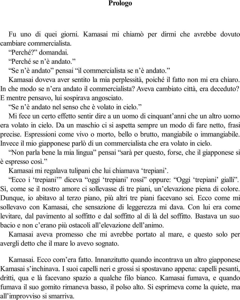 E mentre pensavo, lui sospirava angosciato. Se n è andato nel senso che è volato in cielo. Mi fece un certo effetto sentir dire a un uomo di cinquant anni che un altro uomo era volato in cielo.