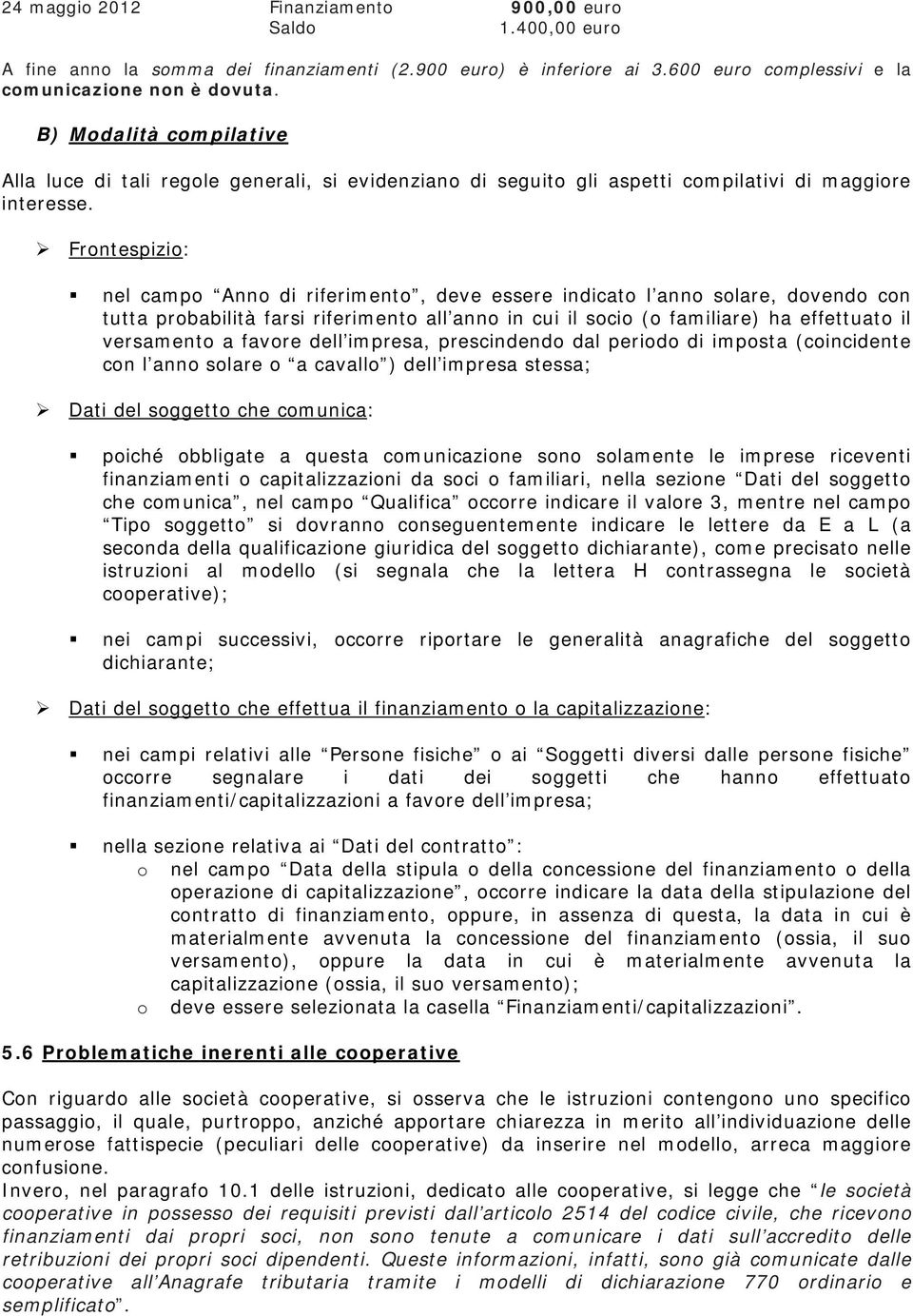 Frontespizio: nel campo Anno di riferimento, deve essere indicato l anno solare, dovendo con tutta probabilità farsi riferimento all anno in cui il socio (o familiare) ha effettuato il versamento a