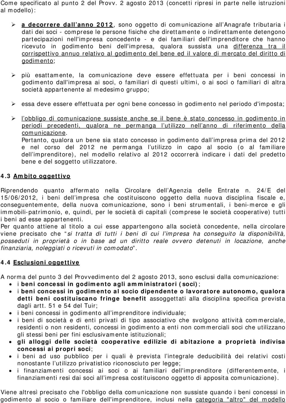 che direttamente o indirettamente detengono partecipazioni nell'impresa concedente - e dei familiari dell'imprenditore che hanno ricevuto in godimento beni dell'impresa, qualora sussista una