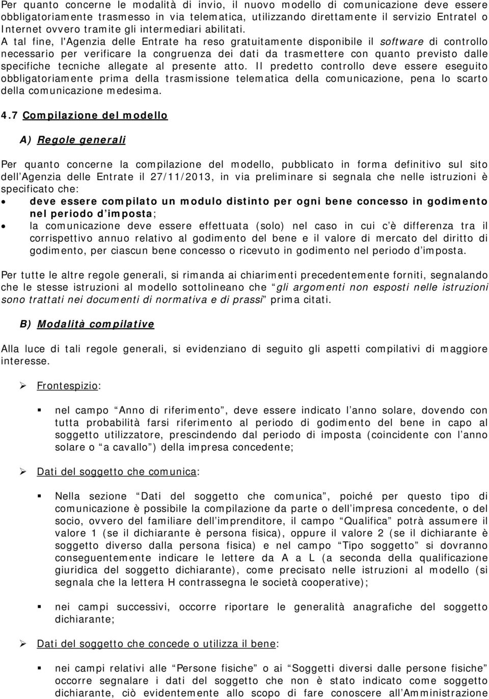 A tal fine, l'agenzia delle Entrate ha reso gratuitamente disponibile il software di controllo necessario per verificare la congruenza dei dati da trasmettere con quanto previsto dalle specifiche