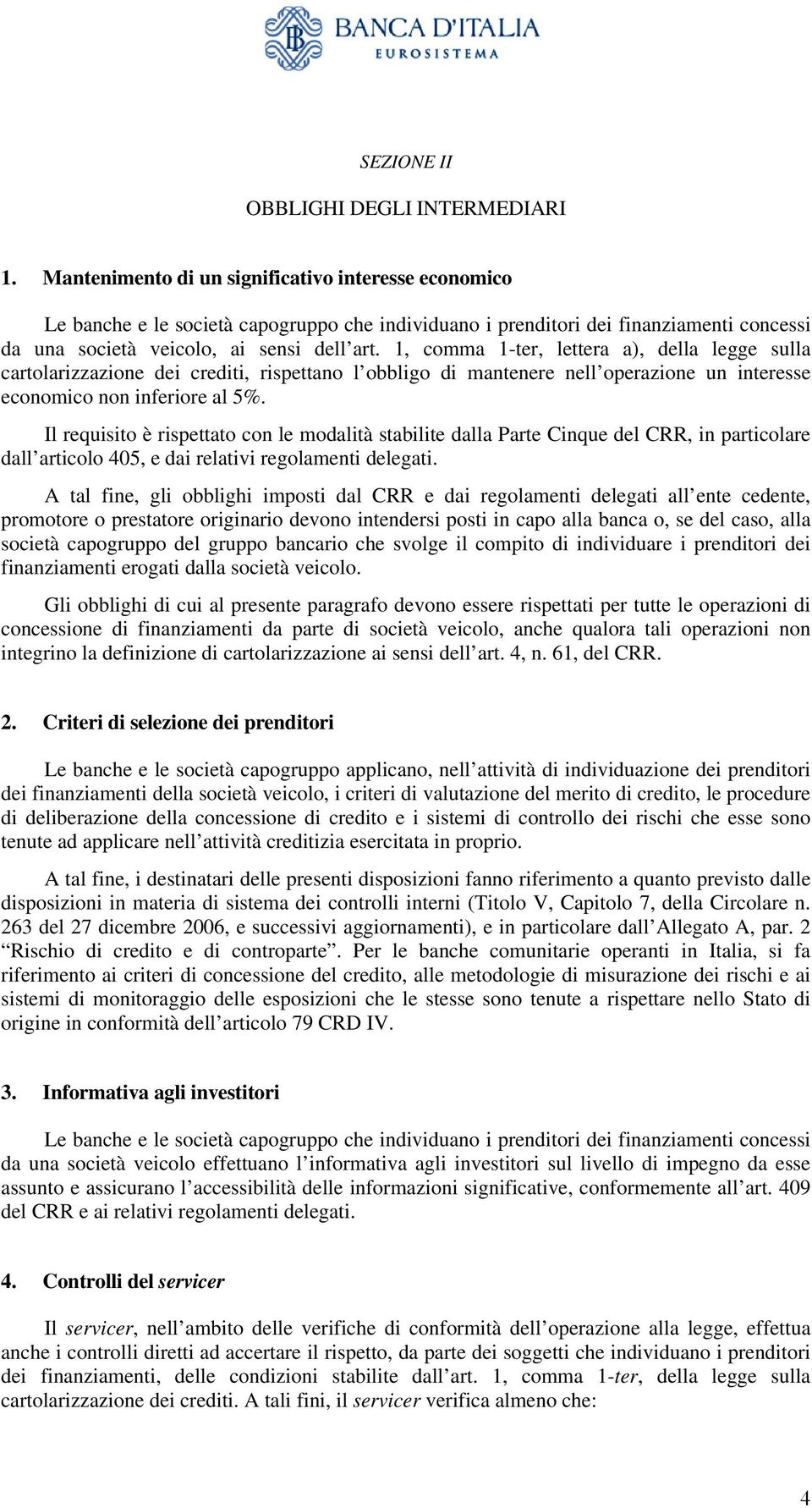 1, comma 1-ter, lettera a), della legge sulla cartolarizzazione dei crediti, rispettano l obbligo di mantenere nell operazione un interesse economico non inferiore al 5%.