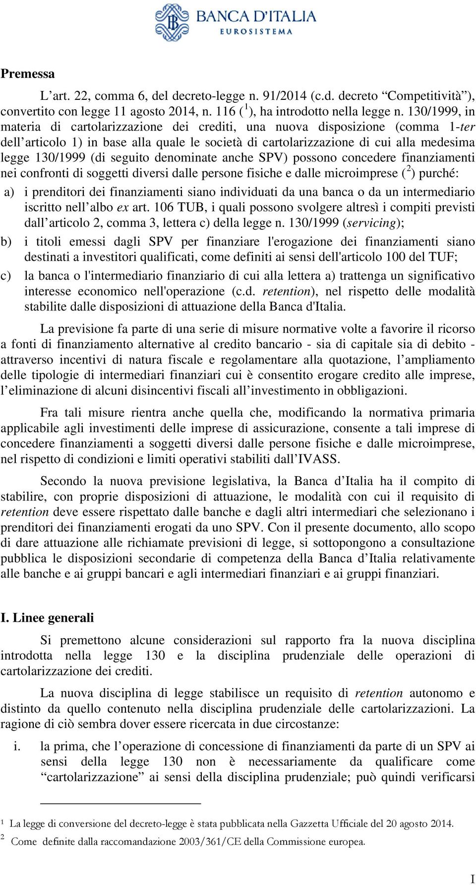 seguito denominate anche SPV) possono concedere finanziamenti nei confronti di soggetti diversi dalle persone fisiche e dalle microimprese ( 2 ) purché: a) i prenditori dei finanziamenti siano