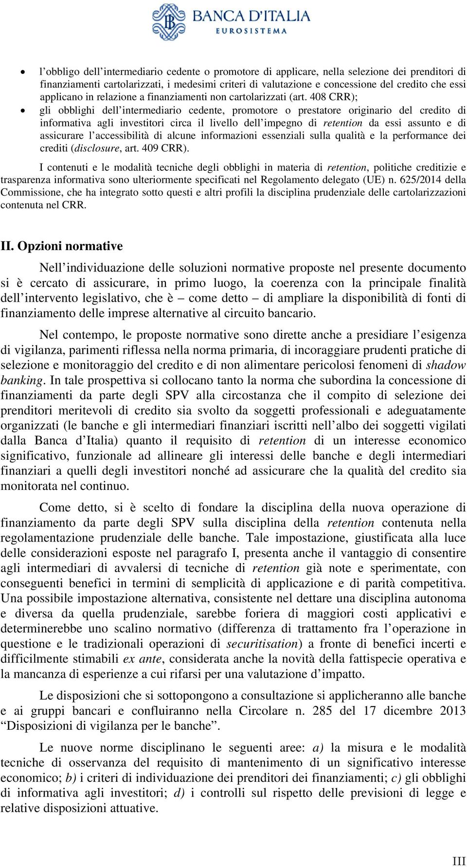 408 CRR); gli obblighi dell intermediario cedente, promotore o prestatore originario del credito di informativa agli investitori circa il livello dell impegno di retention da essi assunto e di