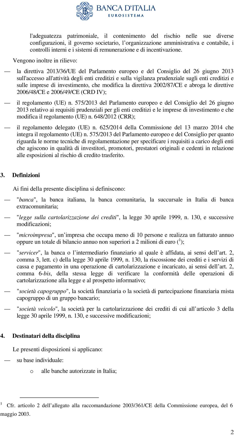 Vengono inoltre in rilievo: la direttiva 2013/36/UE del Parlamento europeo e del Consiglio del 26 giugno 2013 sull'accesso all'attività degli enti creditizi e sulla vigilanza prudenziale sugli enti