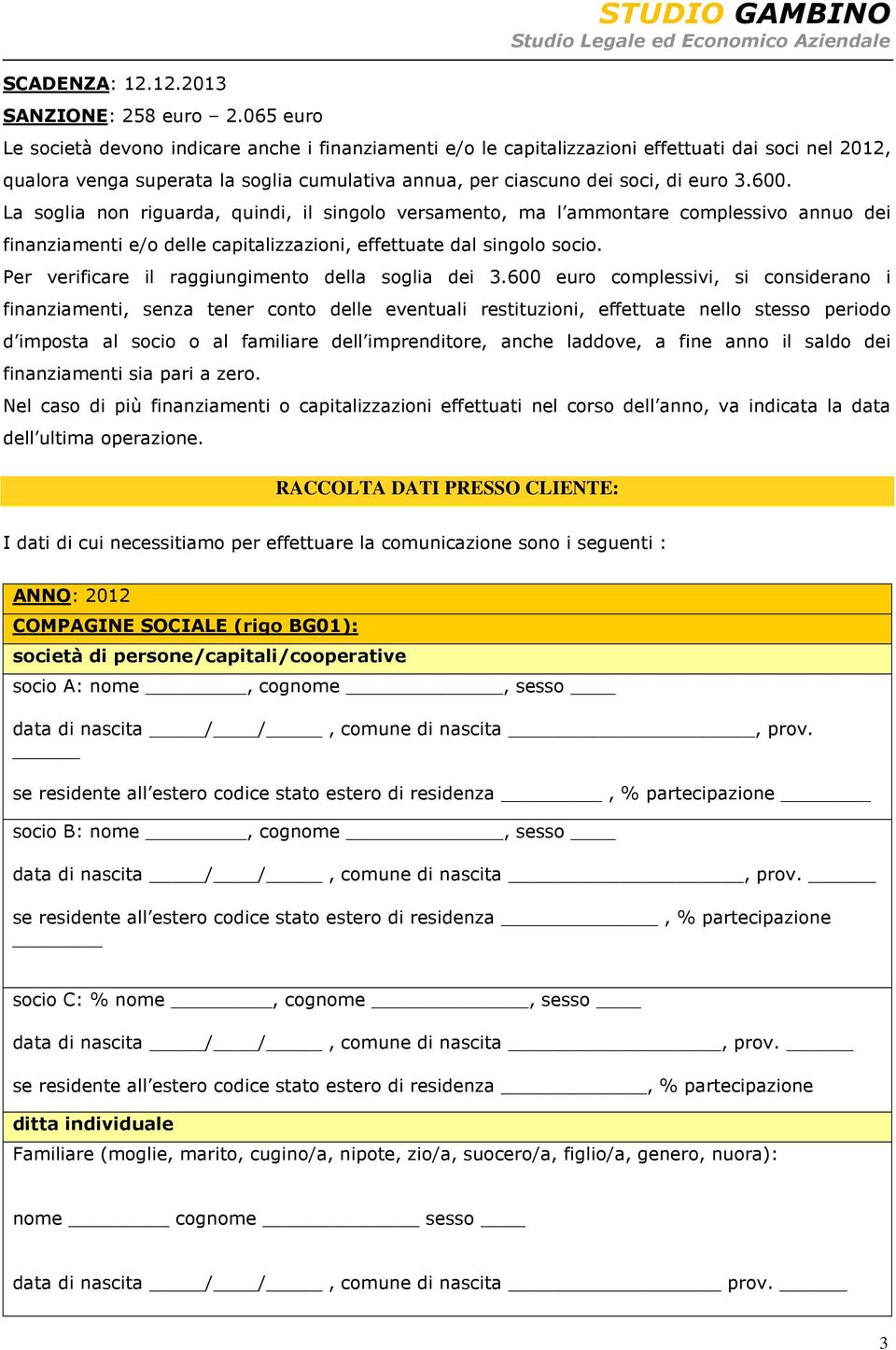 di euro 3.600. La soglia non riguarda, quindi, il singolo versamento, ma l ammontare complessivo annuo dei finanziamenti e/o delle capitalizzazioni, effettuate dal singolo socio.