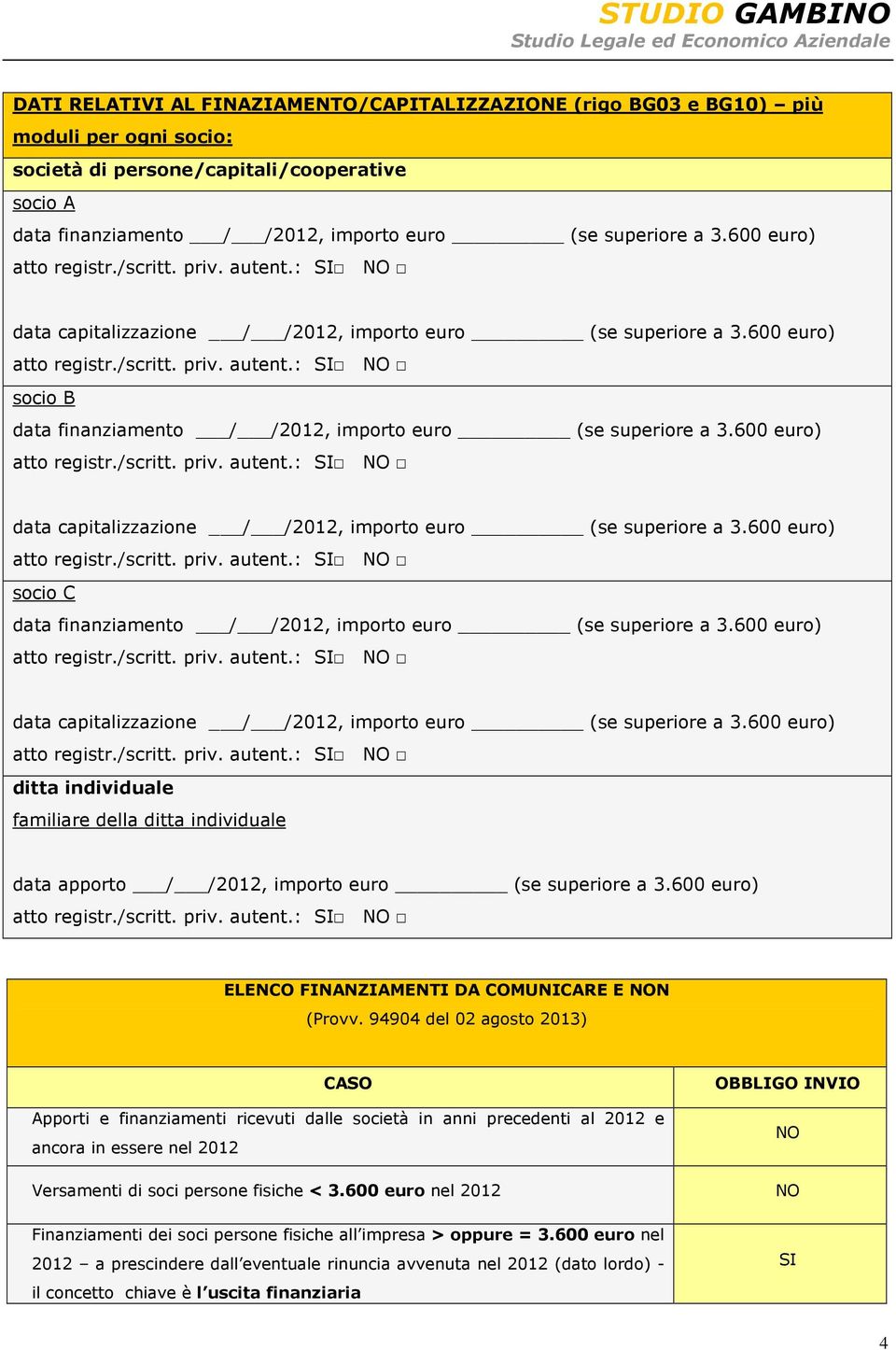 600 euro) atto registr./scritt. priv. autent.: data capitalizzazione / /2012, importo euro (se superiore a 3.600 euro) atto registr./scritt. priv. autent.: socio C data finanziamento / /2012, importo euro (se superiore a 3.