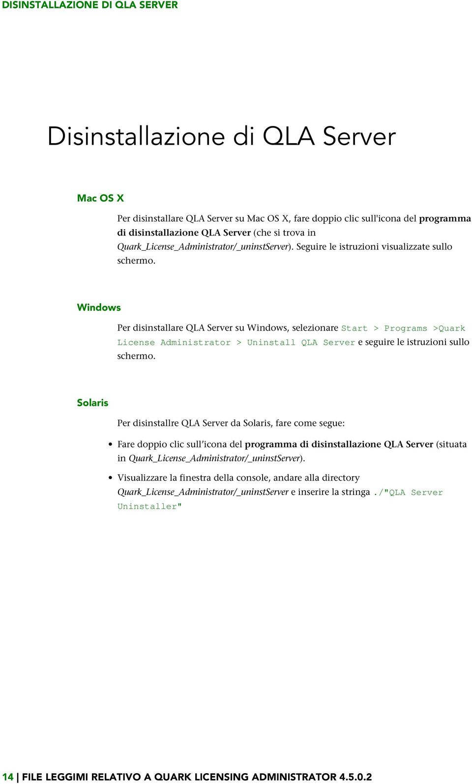Windows Per disinstallare QLA Server su Windows, selezionare Start > Programs >Quark License Administrator > Uninstall QLA Server e seguire le istruzioni sullo schermo.