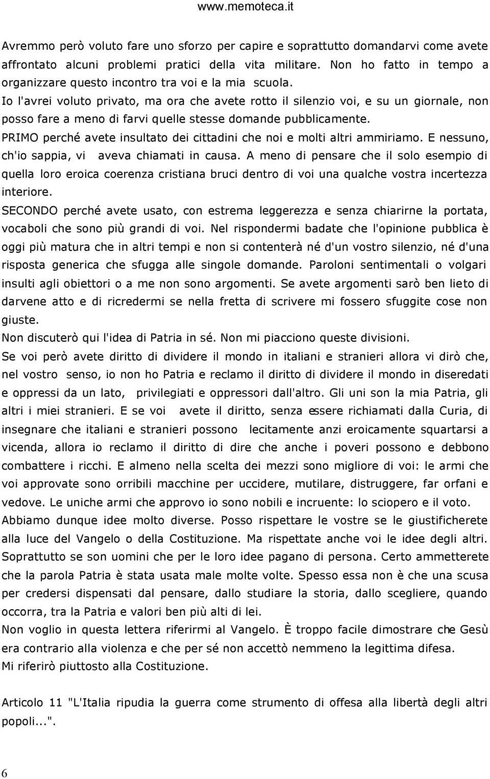 Io l'avrei voluto privato, ma ora che avete rotto il silenzio voi, e su un giornale, non posso fare a meno di farvi quelle stesse domande pubblicamente.