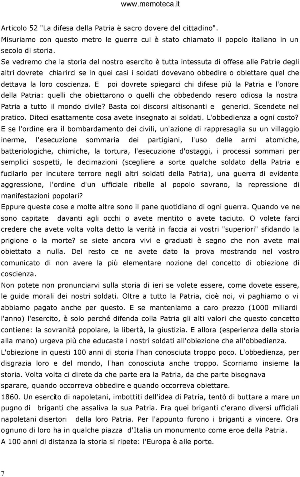 coscienza. E poi dovrete spiegarci chi difese più la Patria e l'onore della Patria: quelli che obiettarono o quelli che obbedendo resero odiosa la nostra Patria a tutto il mondo civile?