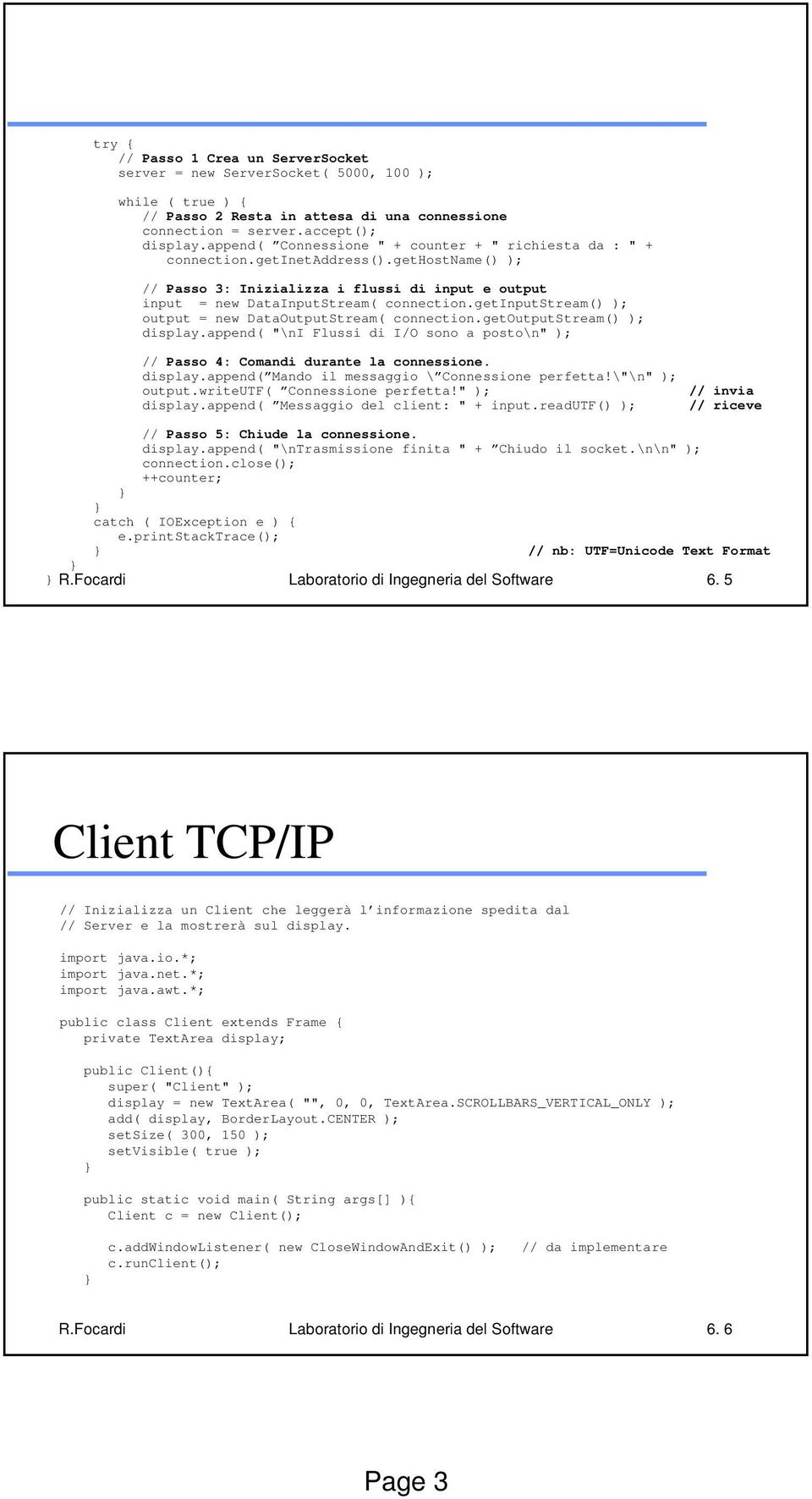 getinputstream() ); output = new DataOutputStream( connection.getoutputstream() ); display.append( "\ni Flussi di I/O sono a posto\n" ); // Passo 4: Comandi durante la connessione. display.append( Mando il messaggio \ Connessione perfetta!