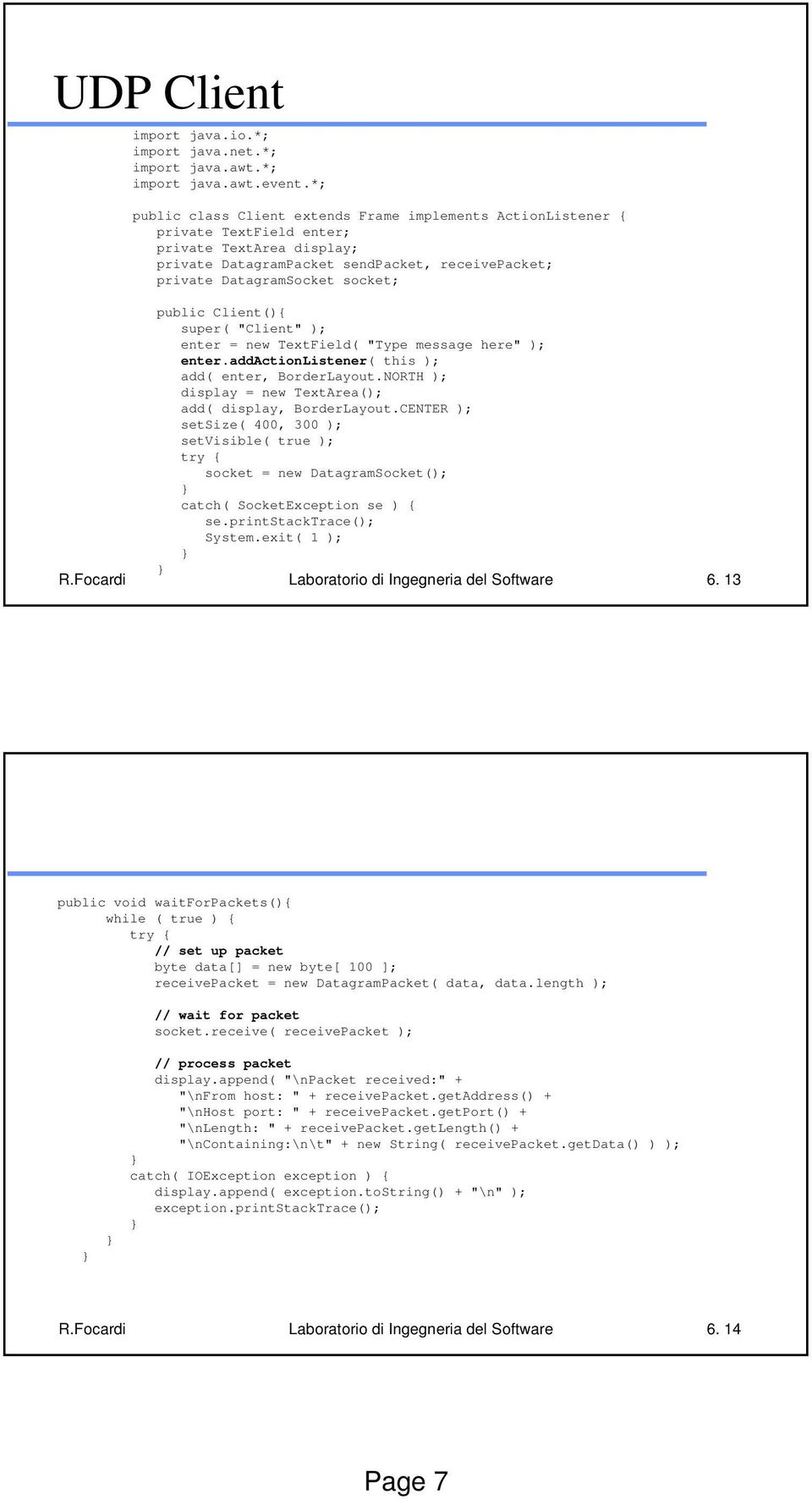 public Client(){ super( "Client" ); enter = new TextField( "Type message here" ); enter.addactionlistener( this ); add( enter, BorderLayout.