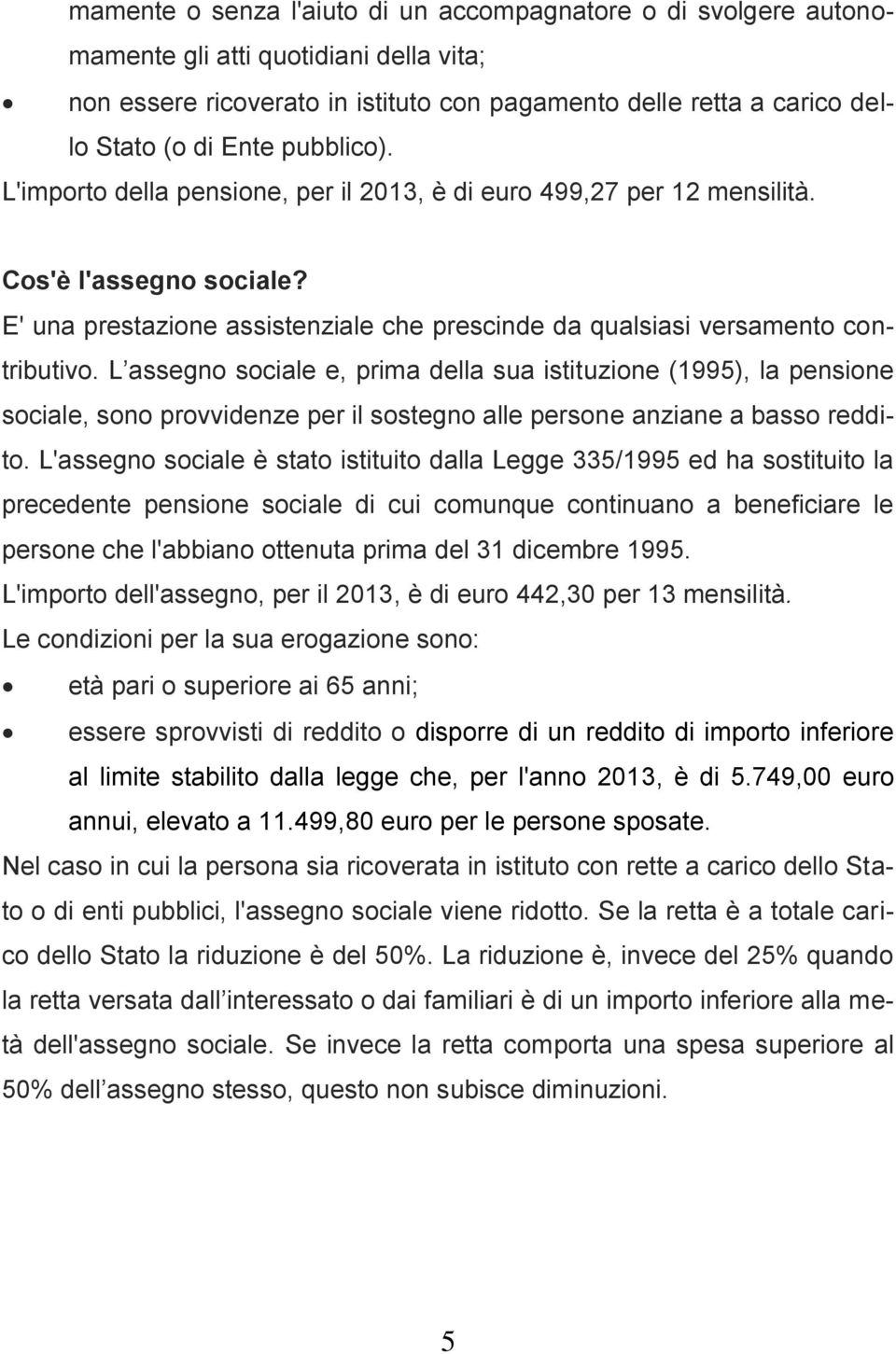 L assegno sociale e, prima della sua istituzione (1995), la pensione sociale, sono provvidenze per il sostegno alle persone anziane a basso reddito.