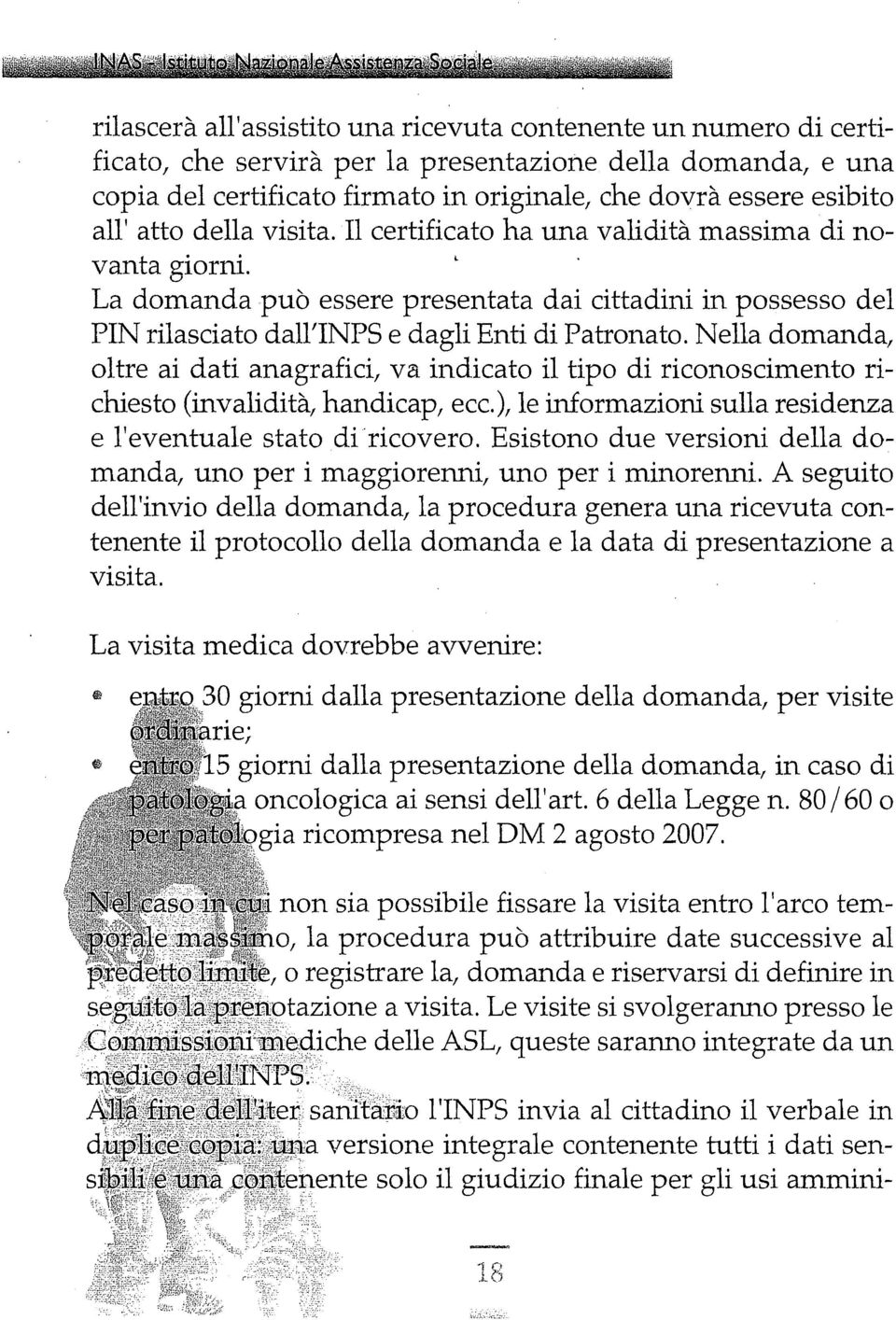 Nella domanda, oltre ai dati anagrafici, va indicato il tipo di riconoscimento richiesto (invalidità, handicap, ecc.), le informazioni sulla residenza e l'eventuale stato di'ricovero.