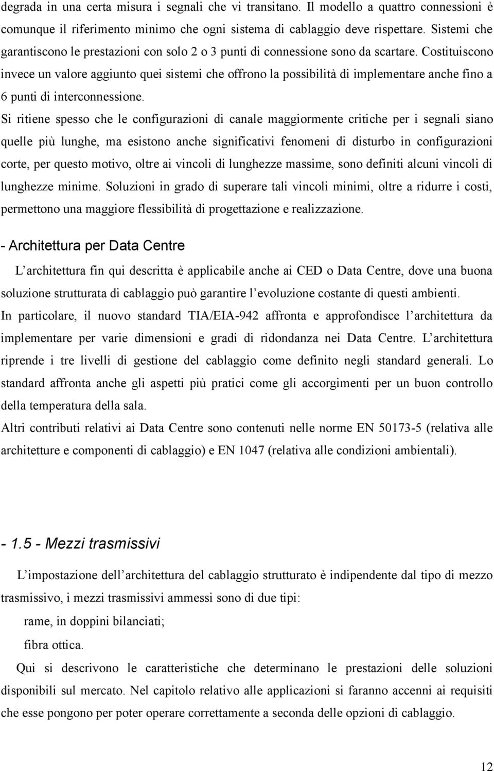 Costituiscono invece un valore aggiunto quei sistemi che offrono la possibilità di implementare anche fino a 6 punti di interconnessione.