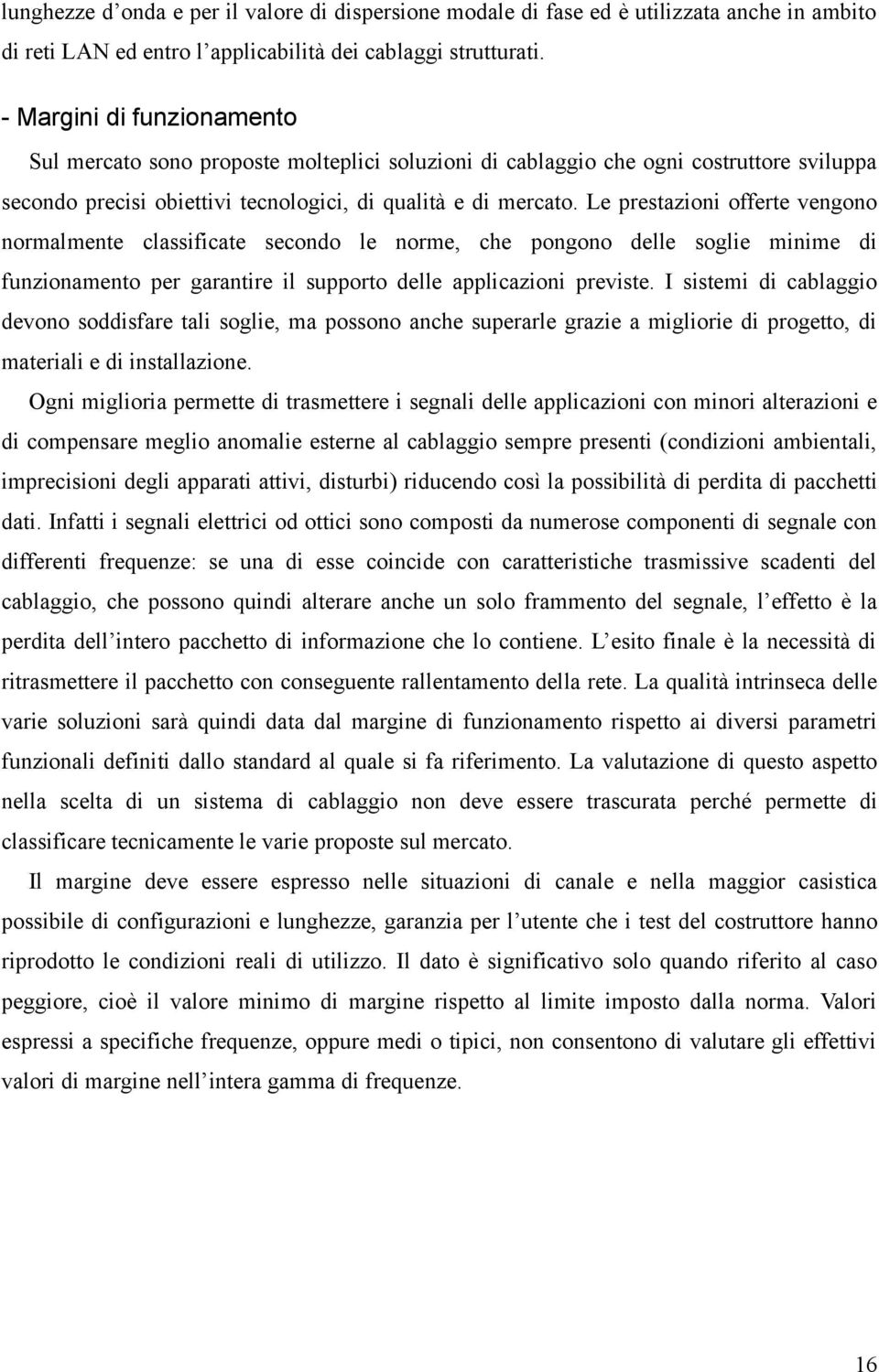 Le prestazioni offerte vengono normalmente classificate secondo le norme, che pongono delle soglie minime di funzionamento per garantire il supporto delle applicazioni previste.