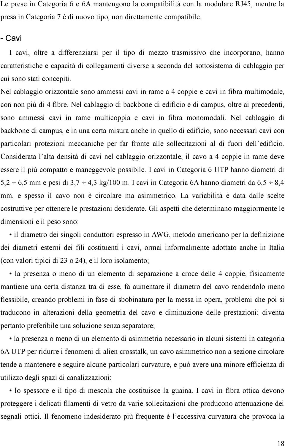 stati concepiti. Nel cablaggio orizzontale sono ammessi cavi in rame a 4 coppie e cavi in fibra multimodale, con non più di 4 fibre.