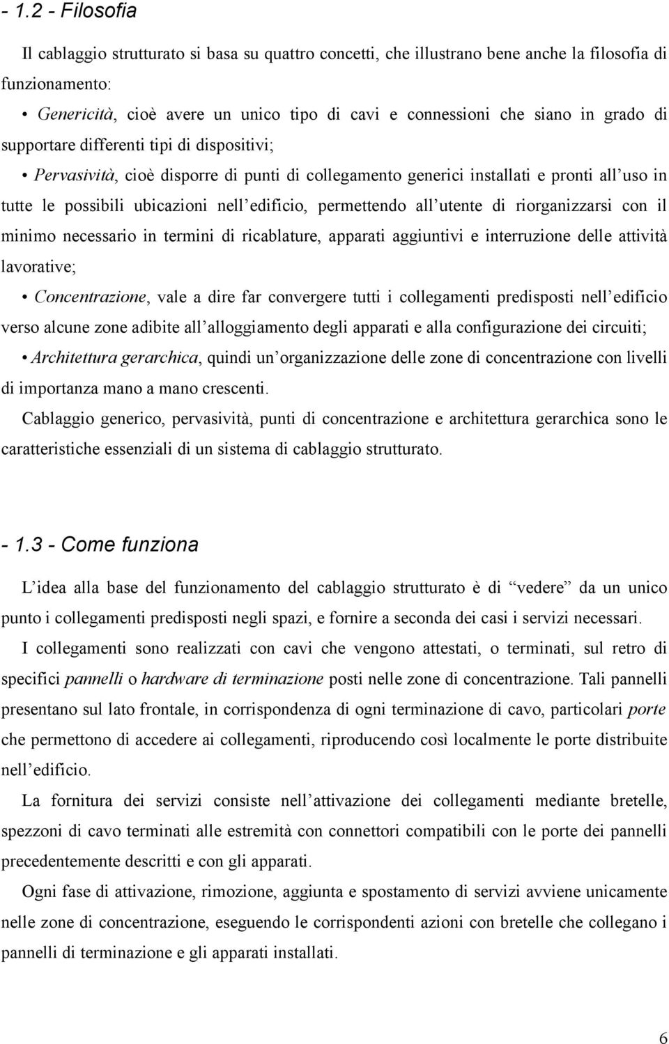 permettendo all utente di riorganizzarsi con il minimo necessario in termini di ricablature, apparati aggiuntivi e interruzione delle attività lavorative; Concentrazione, vale a dire far convergere