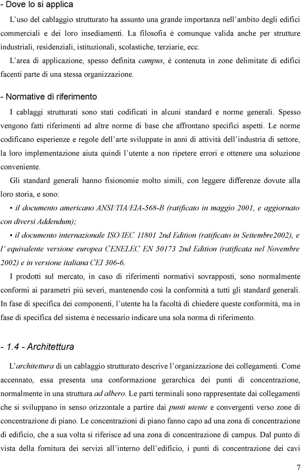 L area di applicazione, spesso definita campus, è contenuta in zone delimitate di edifici facenti parte di una stessa organizzazione.