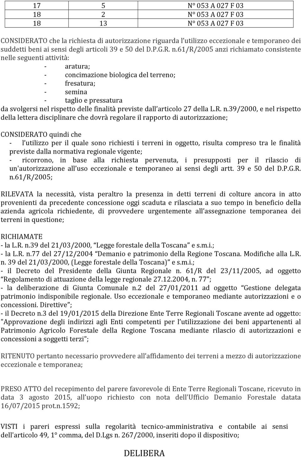 61/r/2005 anzi richiamato consistente nelle seguenti attività: aratura; concimazione biologica del terreno; fresatura; semina taglio e pressatura da svolgersi nel rispetto delle finalità previste