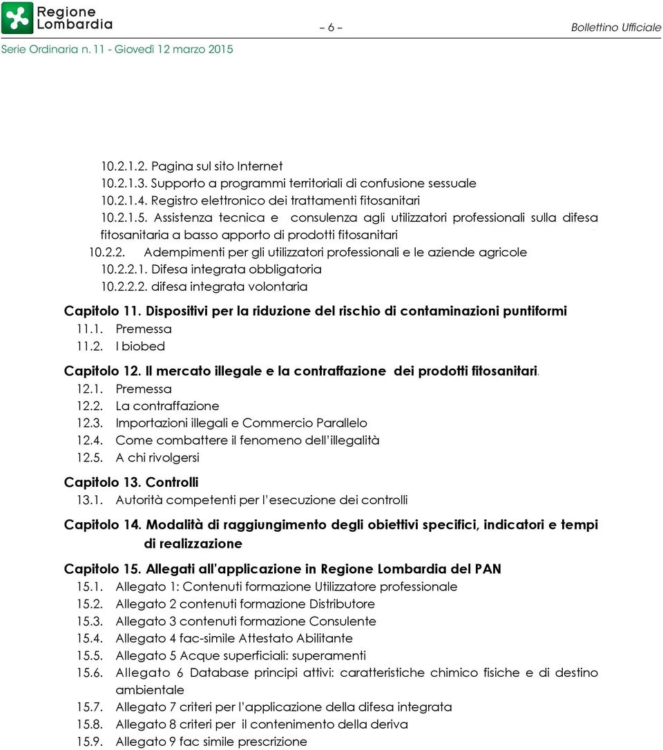 ..70 10.2.2.1. Difesa integrata obbligatoria...70 10.2.2.2. difesa integrata volontaria...70 Capitolo 11. Dispositivi per la riduzione del rischio di contaminazioni puntiformi...71 11.1. Premessa.