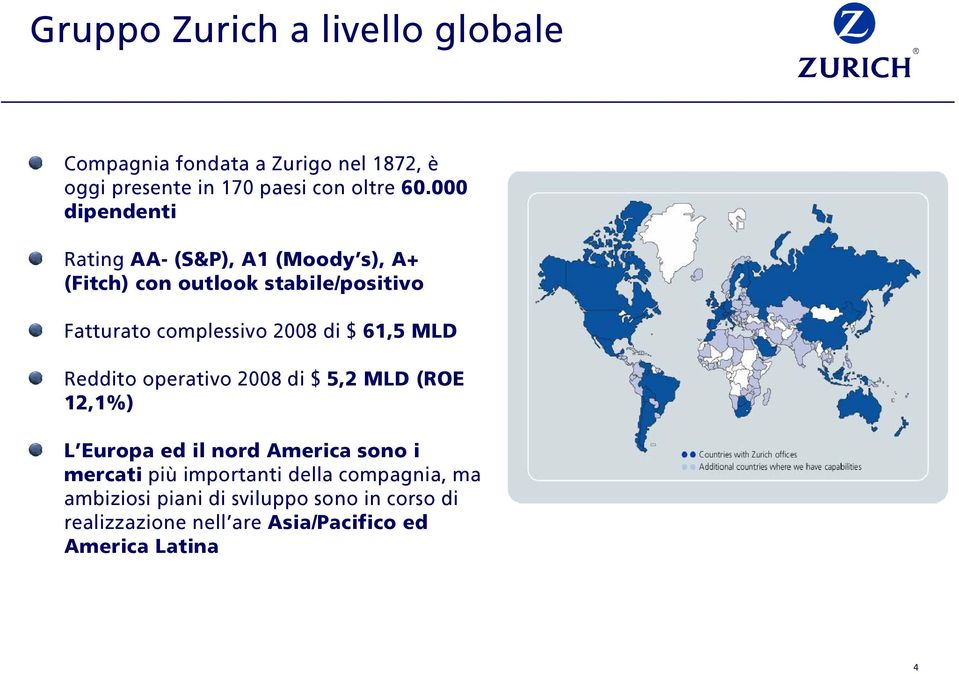 $ 61,5 MLD Reddito operativo 2008 di $ 5,2 MLD (ROE 12,1%) L Europa ed il nord America sono i mercati più importanti