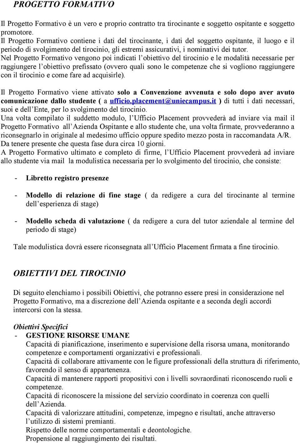 Nel Progetto Formativo vengono poi indicati l obiettivo del tirocinio e le modalità necessarie per raggiungere l obiettivo prefissato (ovvero quali sono le competenze che si vogliono raggiungere con