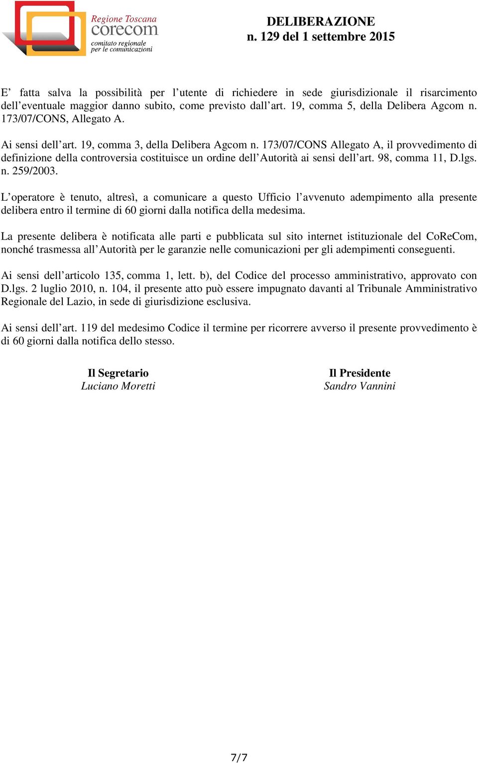 173/07/CONS Allegato A, il provvedimento di definizione della controversia costituisce un ordine dell Autorità ai sensi dell art. 98, comma 11, D.lgs. n. 259/2003.