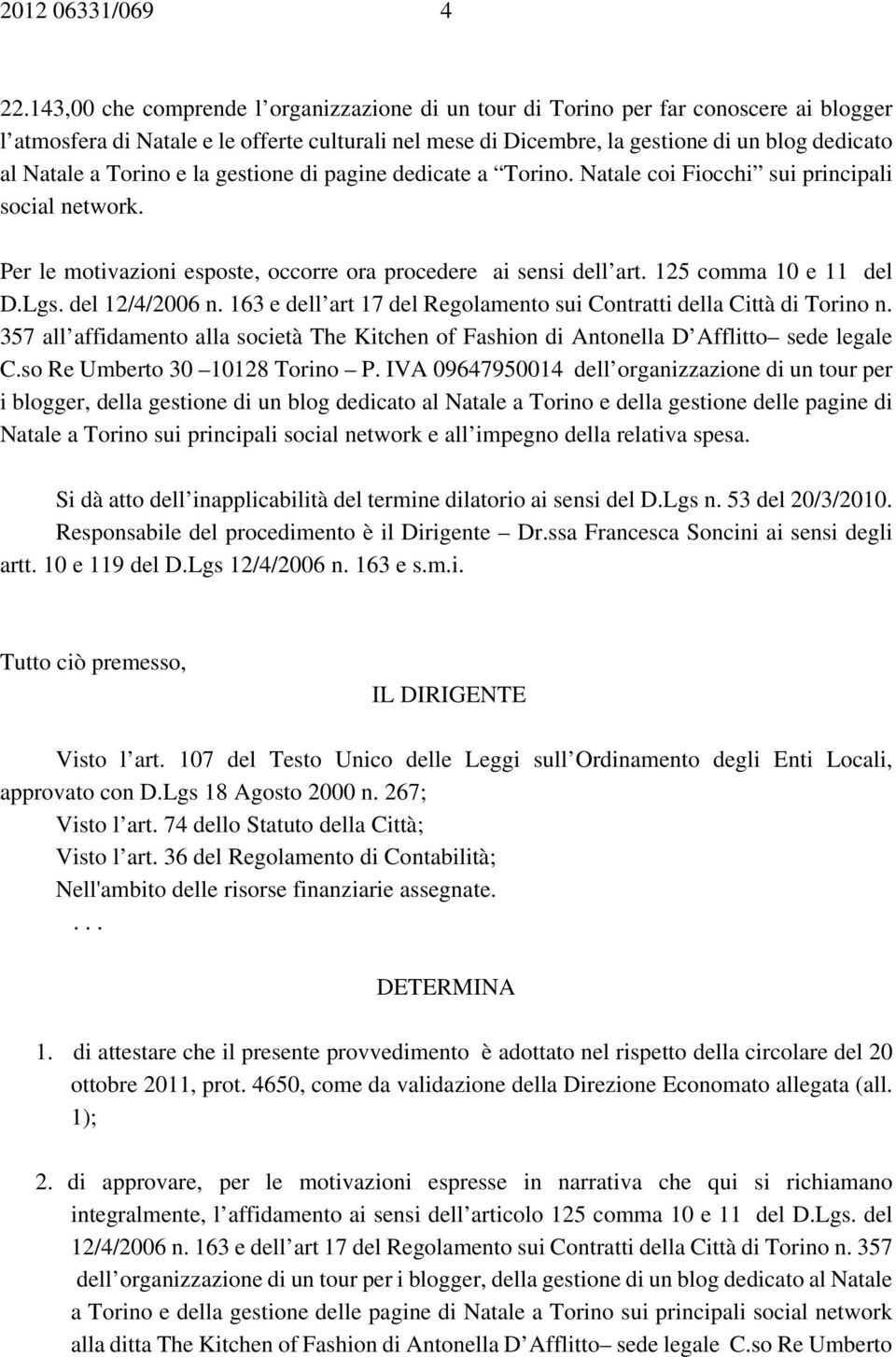 Torino e la gestione di pagine dedicate a Torino. Natale coi Fiocchi sui principali social network. Per le motivazioni esposte, occorre ora procedere ai sensi dell art. 125 comma 10 e 11 del D.Lgs.