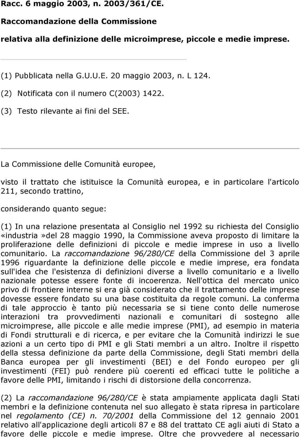 La Commissione delle Comunità europee, visto il trattato che istituisce la Comunità europea, e in particolare l'articolo 211, secondo trattino, considerando quanto segue: (1) In una relazione