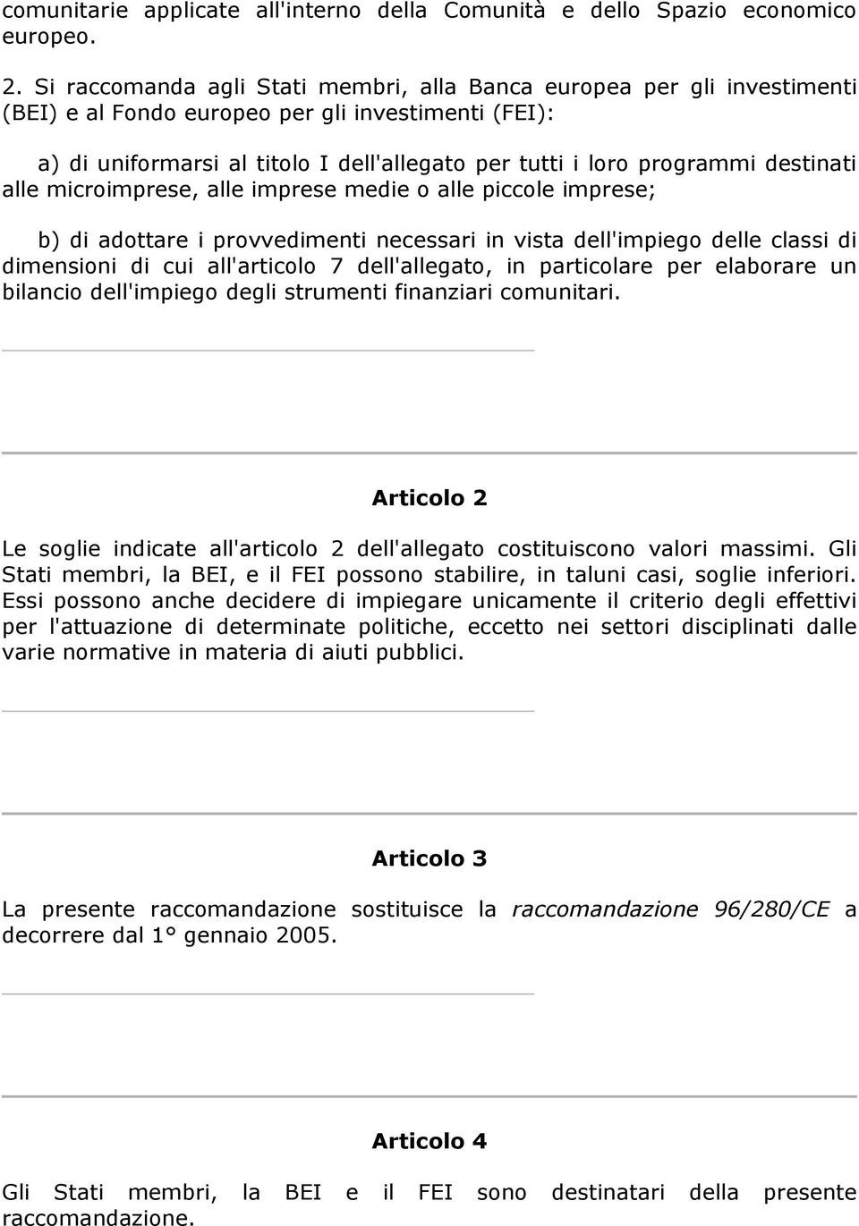 destinati alle microimprese, alle imprese medie o alle piccole imprese; b) di adottare i provvedimenti necessari in vista dell'impiego delle classi di dimensioni di cui all'articolo 7 dell'allegato,