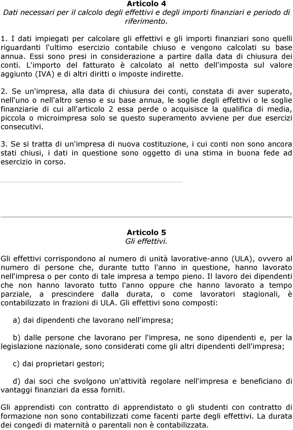 Essi sono presi in considerazione a partire dalla data di chiusura dei conti.