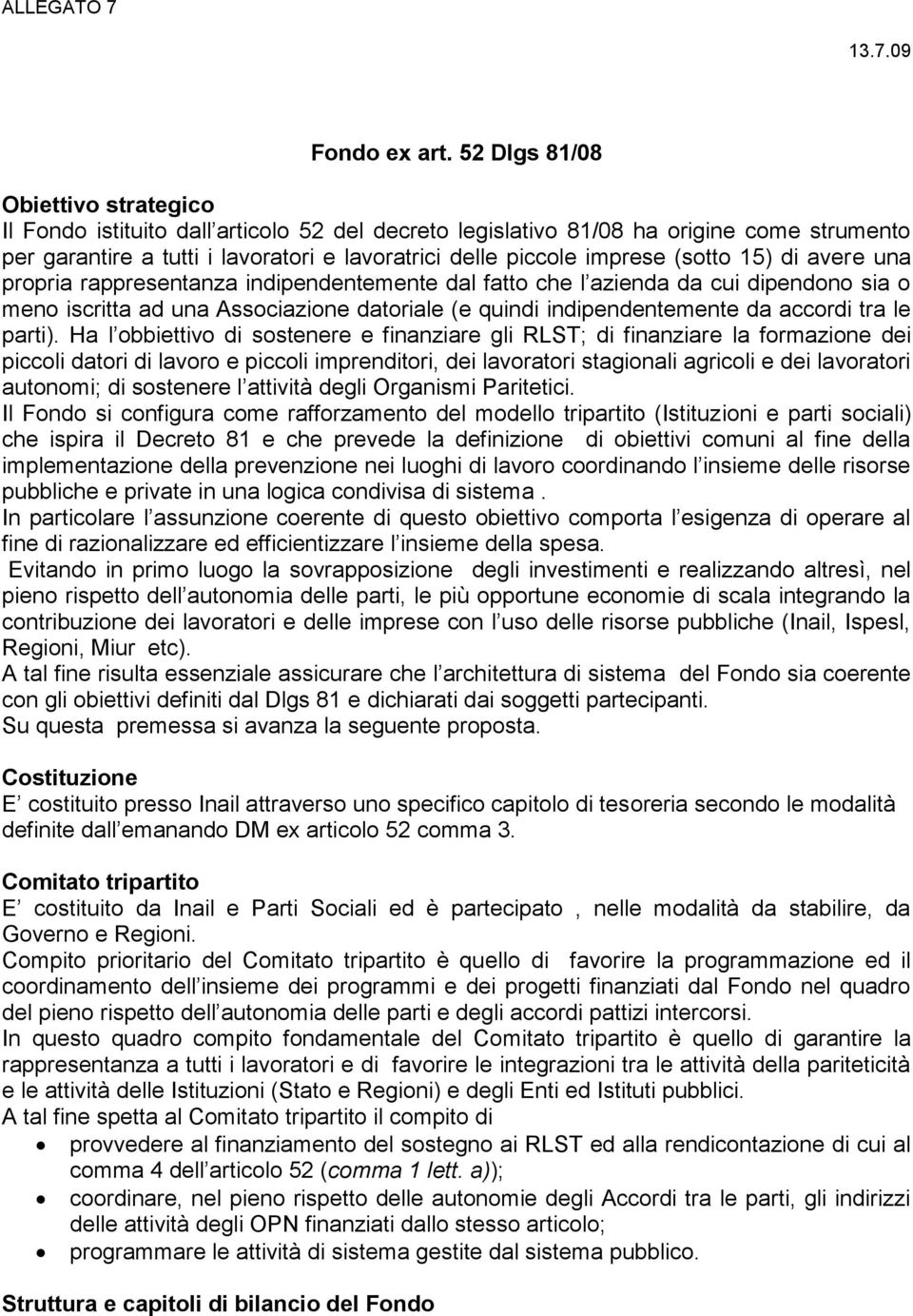 (sotto 15) di avere una propria rappresentanza indipendentemente dal fatto che l azienda da cui dipendono sia o meno iscritta ad una Associazione datoriale (e quindi indipendentemente da accordi tra