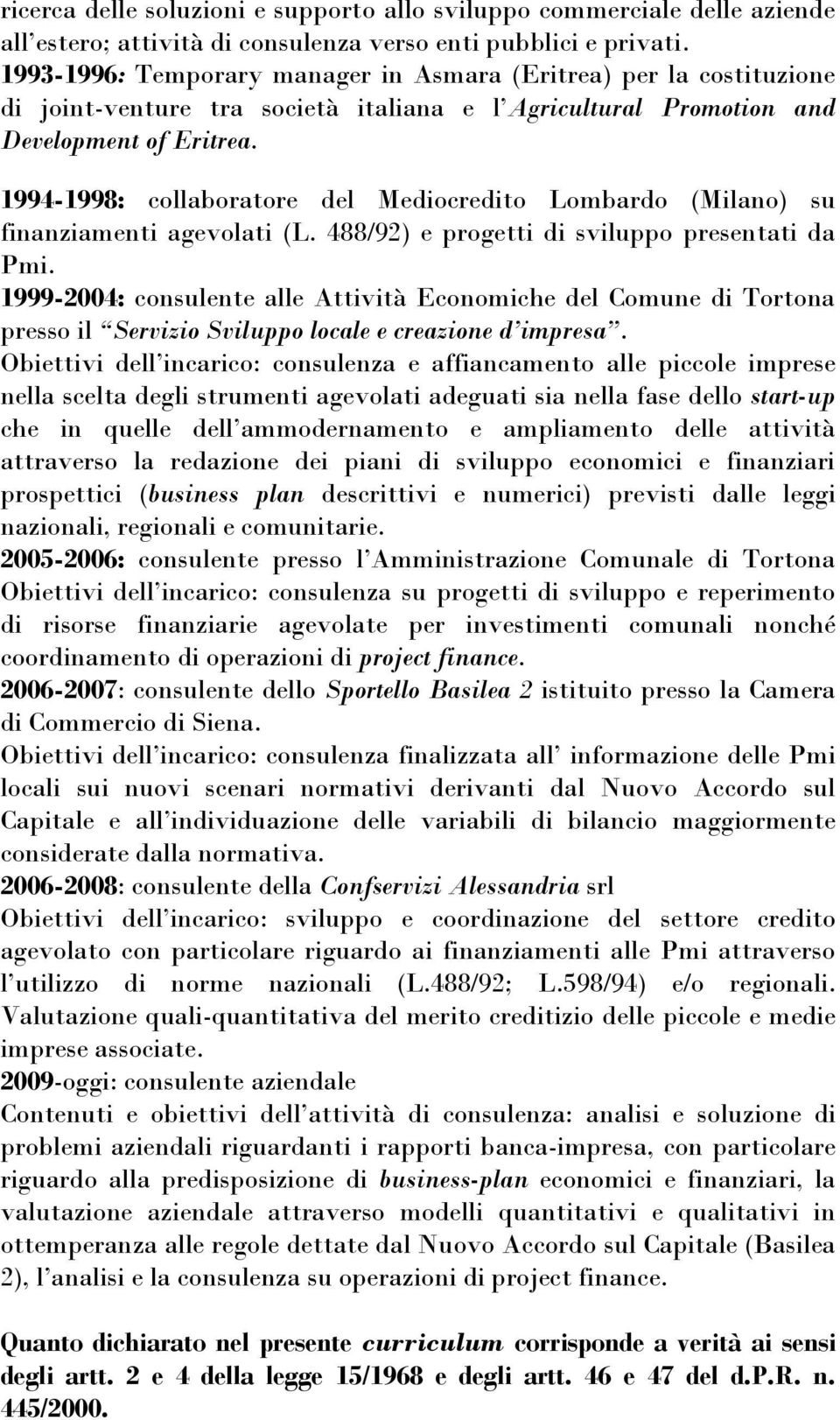 1994-1998: collaboratore del Mediocredito Lombardo (Milano) su finanziamenti agevolati (L. 488/92) e progetti di sviluppo presentati da Pmi.