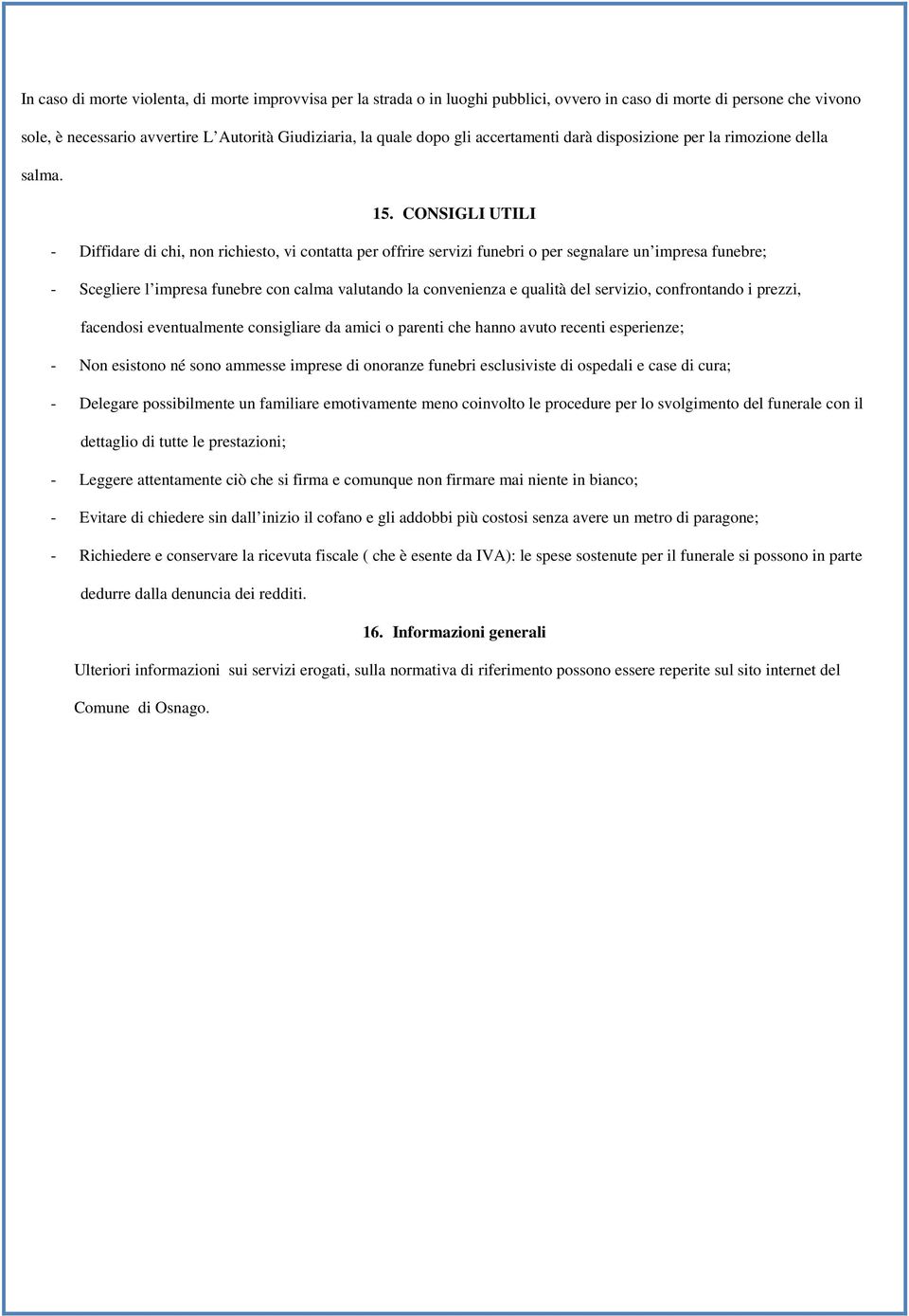 CONSIGLI UTILI - Diffidare di chi, non richiesto, vi contatta per offrire servizi funebri o per segnalare un impresa funebre; - Scegliere l impresa funebre con calma valutando la convenienza e