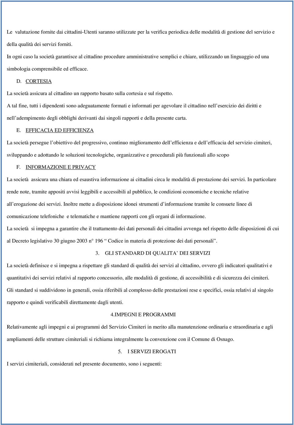 CORTESIA La società assicura al cittadino un rapporto basato sulla cortesia e sul rispetto.