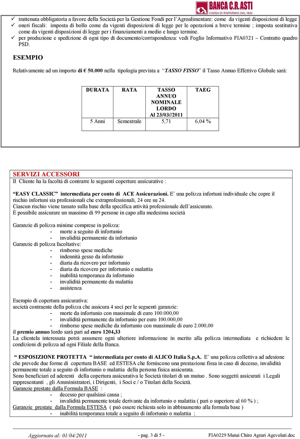 per produzione e spedizione di ogni tipo di documento/corrispondenza: vedi Foglio Informativo FIA0321 Contratto quadro PSD. ESEMPIO Relativamente ad un importo di 50.