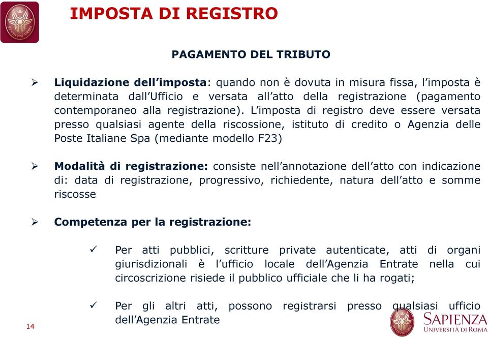L imposta di registro deve essere versata presso qualsiasi agente della riscossione, istituto di credito o Agenzia delle Poste Italiane Spa (mediante modello F23) Modalità di registrazione: consiste