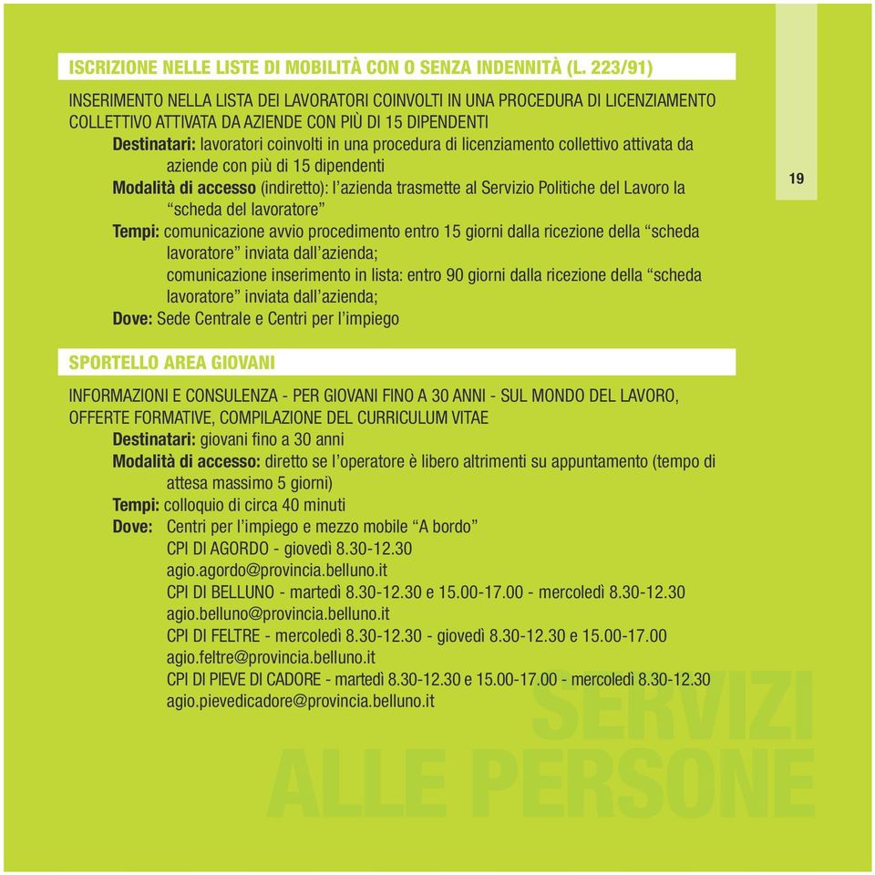 di licenziamento collettivo attivata da aziende con più di 15 dipendenti Modalità di accesso (indiretto): l azienda trasmette al Servizio Politiche del Lavoro la scheda del lavoratore Tempi: