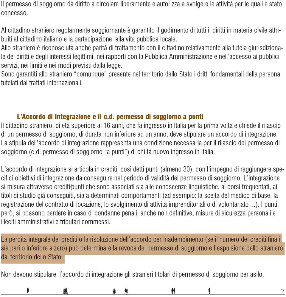 Allo straniero è riconosciuta anche parità di trattamento con il cittadino relativamente alla tutela giurisdizionale dei diritti e degli interessi legittimi, nei rapporti con la Pubblica