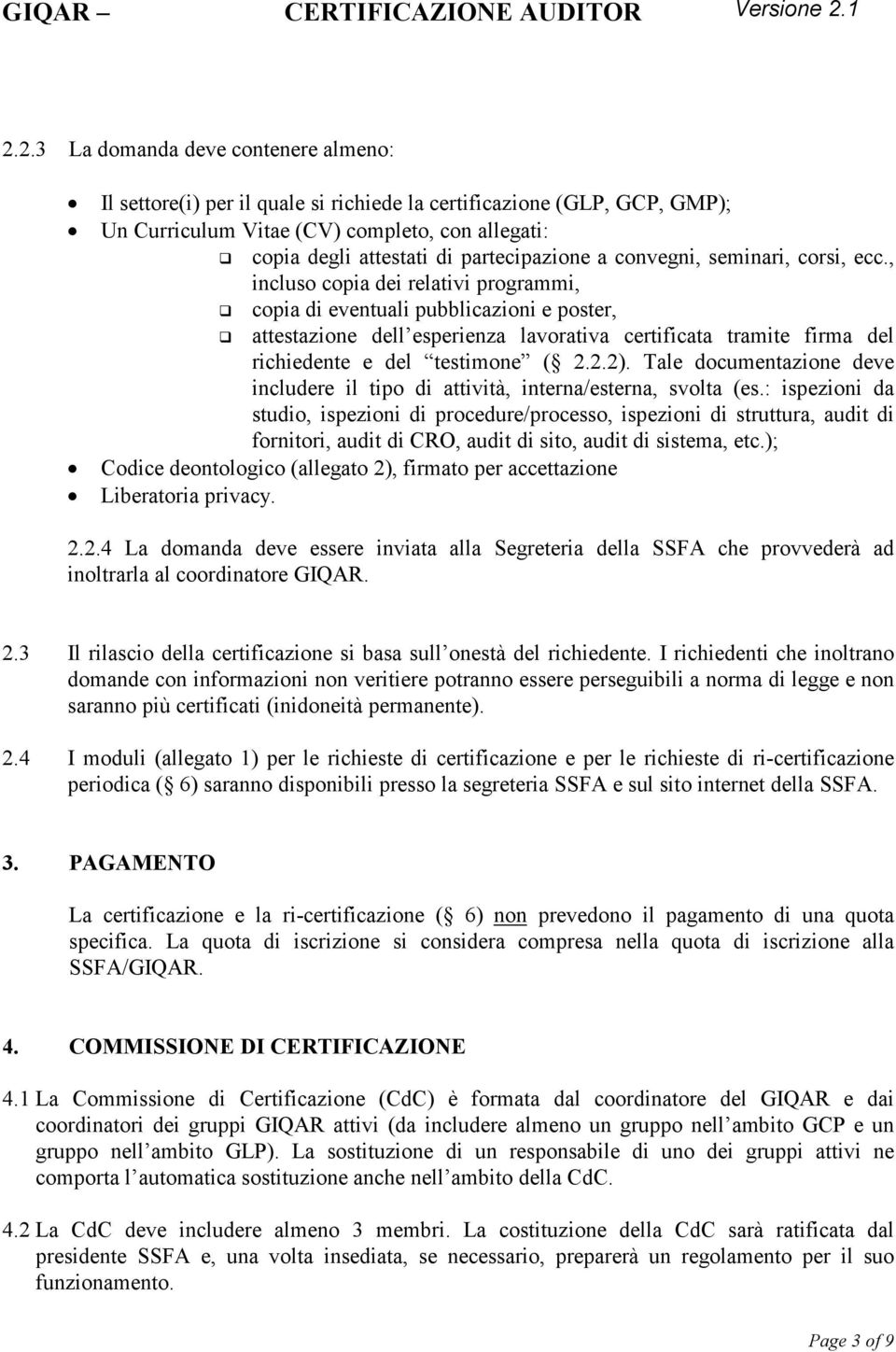 , incluso copia dei relativi programmi, copia di eventuali pubblicazioni e poster, attestazione dell esperienza lavorativa certificata tramite firma del richiedente e del testimone ( 2.2.2).