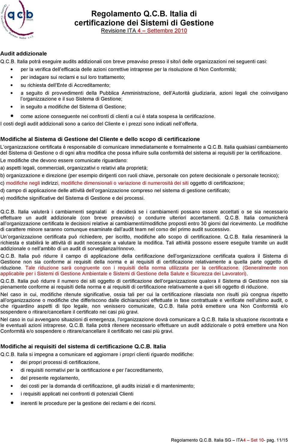 risoluzione di Non Conformità; per indagare sui reclami e sul loro trattamento; su richiesta dell Ente di Accreditamento; a seguito di provvedimenti della Pubblica Amministrazione, dell Autorità