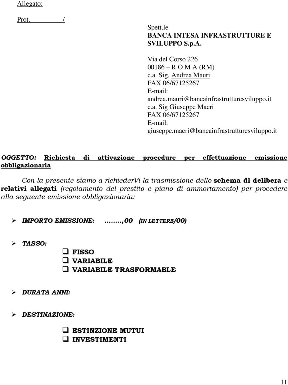 it OGGETTO: Richiesta di attivazione procedure per effettuazione emissione obbligazionaria Con la presente siamo a richiedervi la trasmissione dello schema di delibera e relativi