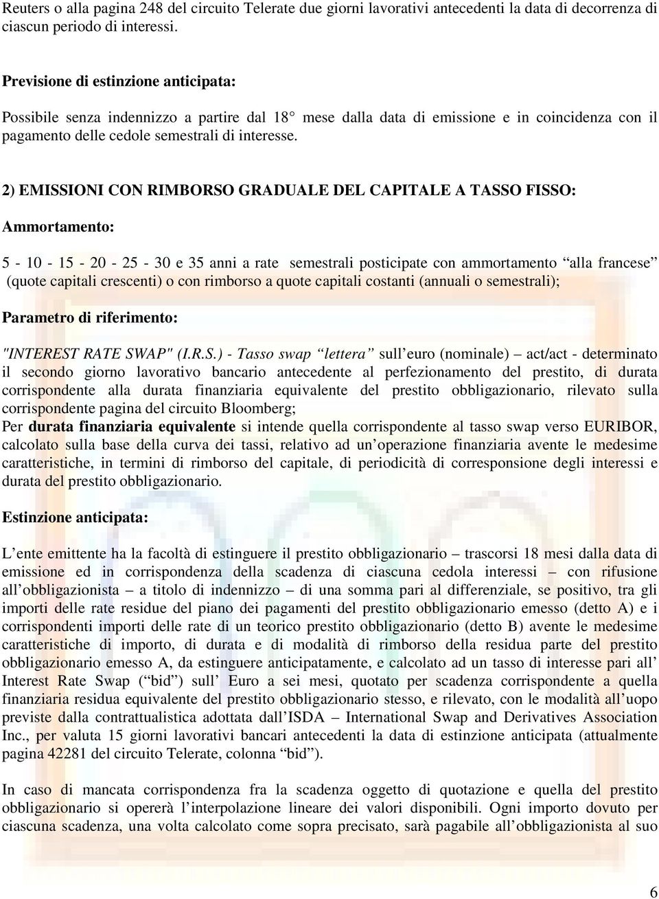 2) EMISSIONI CON RIMBORSO GRADUALE DEL CAPITALE A TASSO FISSO: Ammortamento: 5-10 - 15-20 - 25-30 e 35 anni a rate semestrali posticipate con ammortamento alla francese (quote capitali crescenti) o