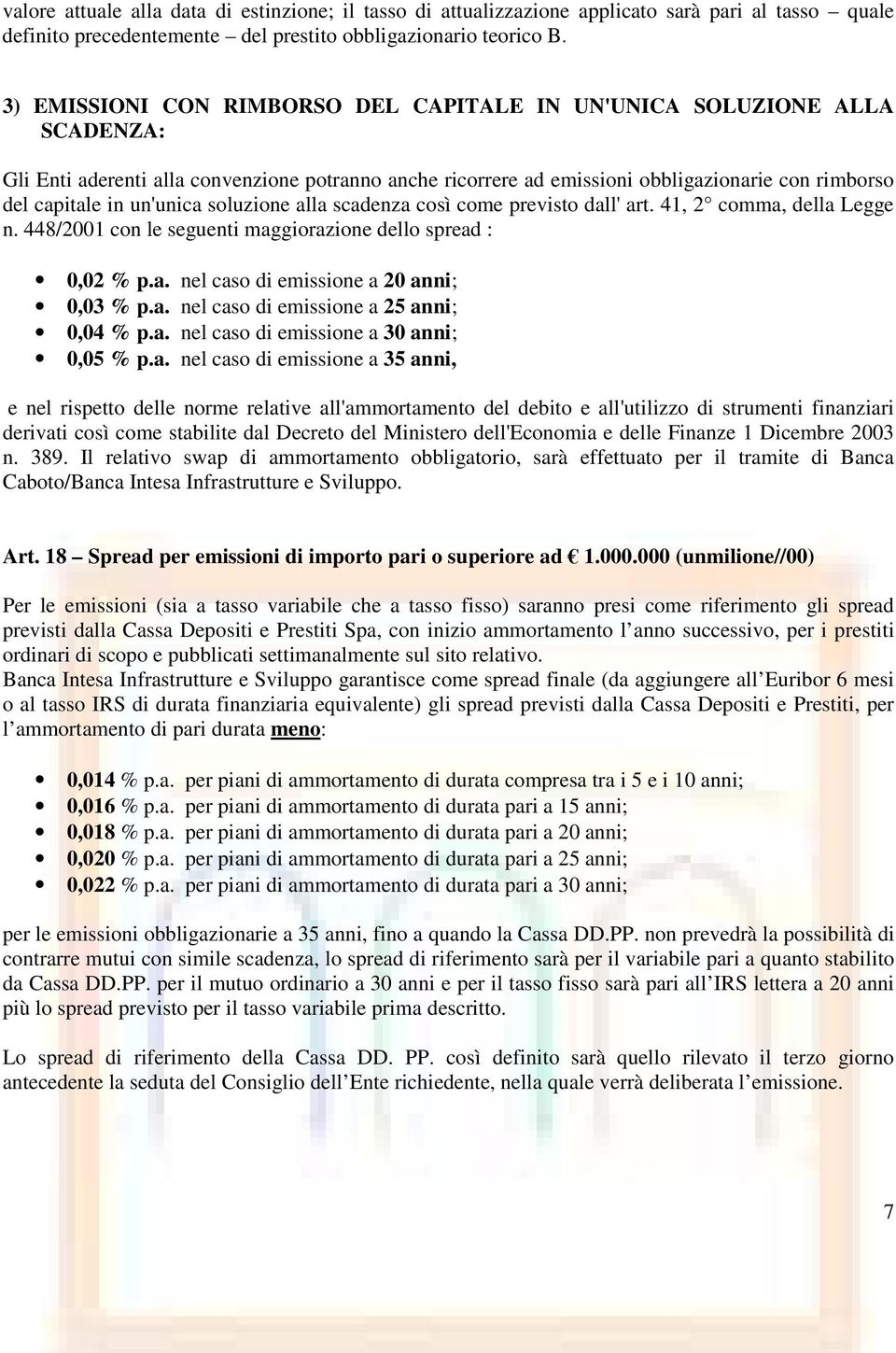 un'unica soluzione alla scadenza così come previsto dall' art. 41, 2 comma, della Legge n. 448/2001 con le seguenti maggiorazione dello spread : 0,02 % p.a. nel caso di emissione a 20 anni; 0,03 % p.