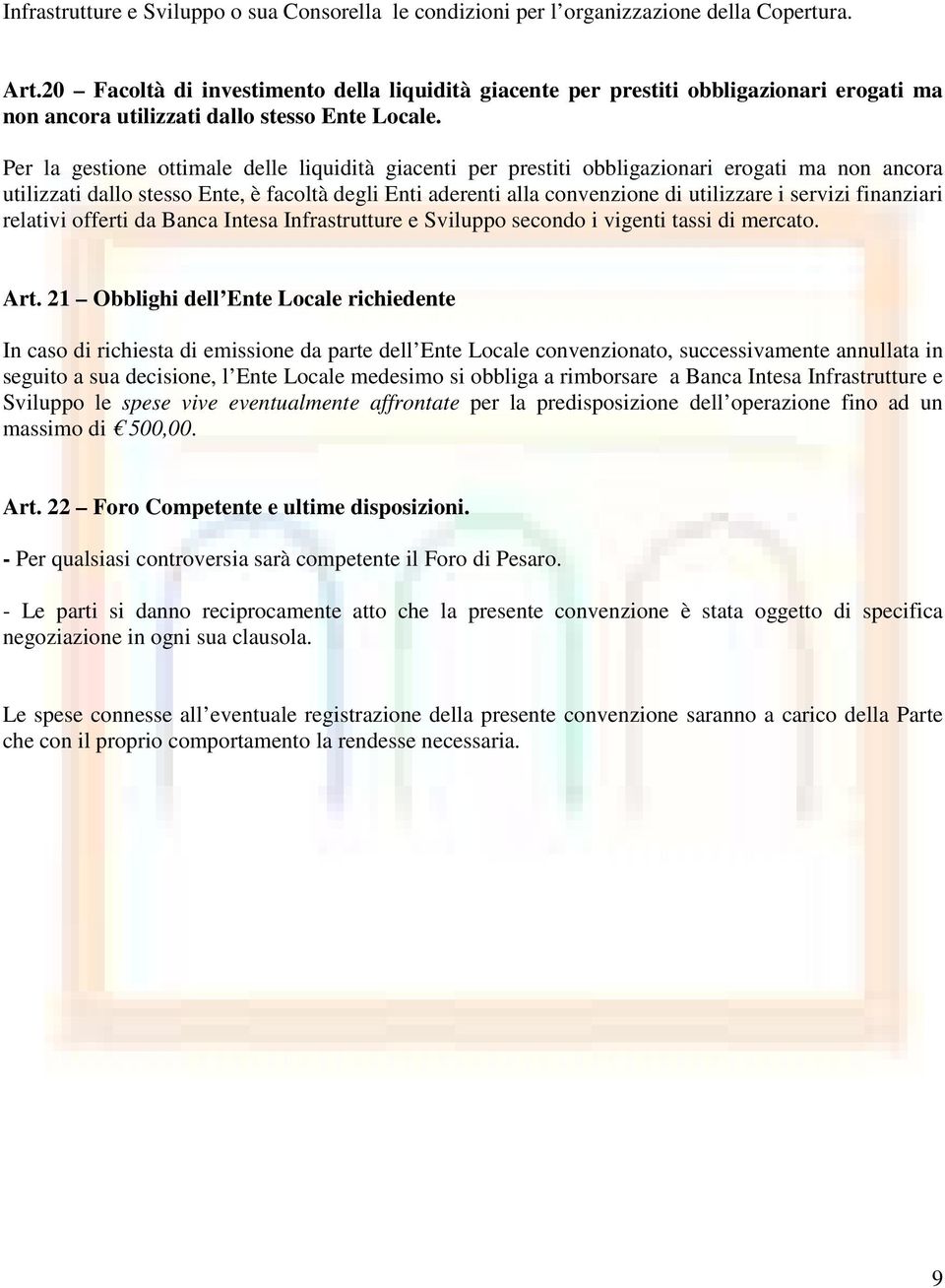 Per la gestione ottimale delle liquidità giacenti per prestiti obbligazionari erogati ma non ancora utilizzati dallo stesso Ente, è facoltà degli Enti aderenti alla convenzione di utilizzare i