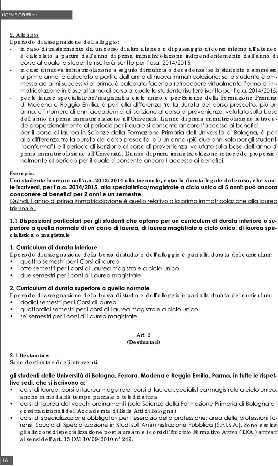 studente è ammesso al primo anno, è calcolato a partire dall anno di nuova immatricolazione; se lo studente è ammesso ad anni successivi al primo, è calcolato facendo retrocedere virtualmente l anno