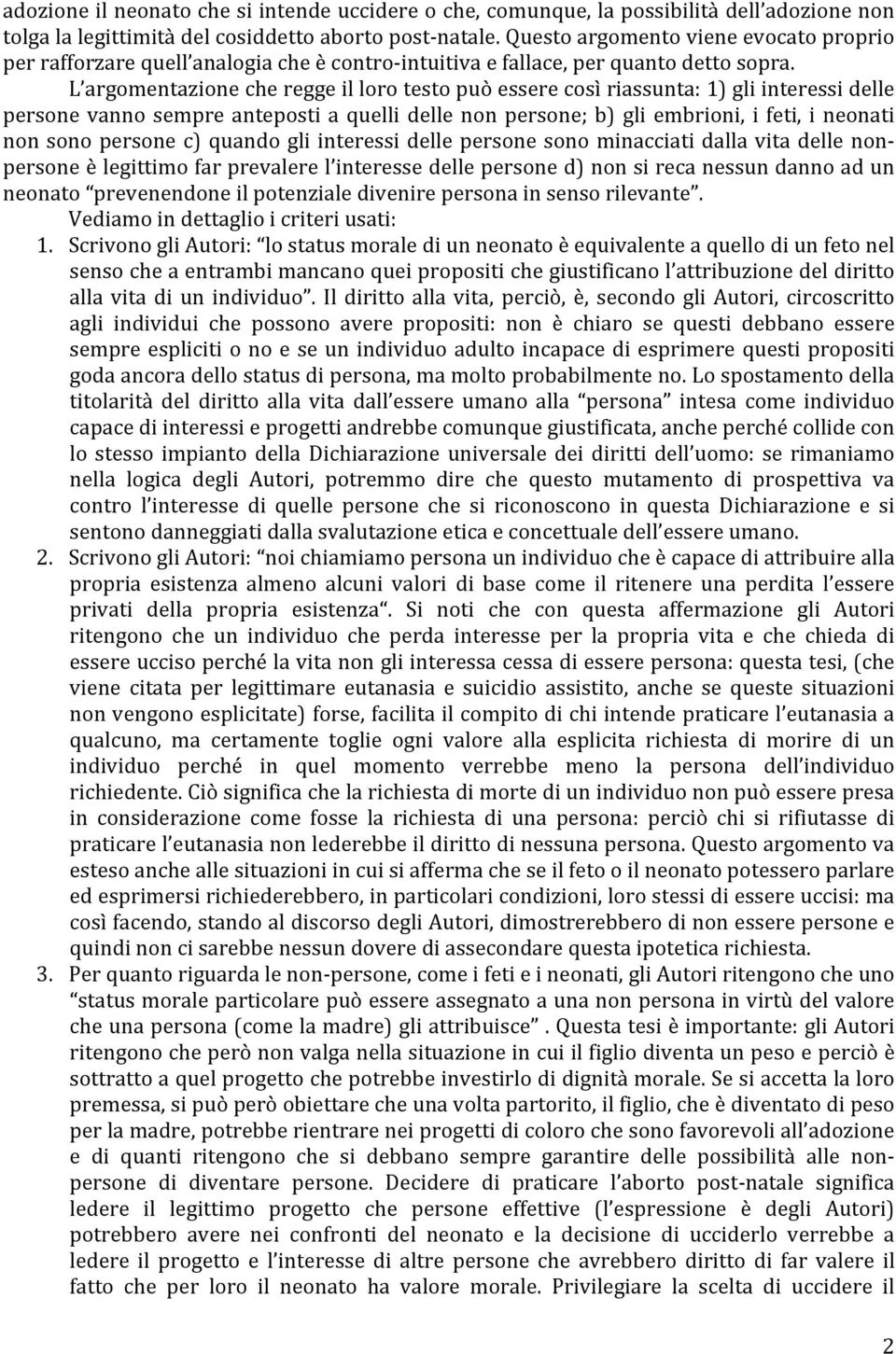 L argomentazione che regge il loro testo può essere così riassunta: 1) gli interessi delle persone vanno sempre anteposti a quelli delle non persone; b) gli embrioni, i feti, i neonati non sono