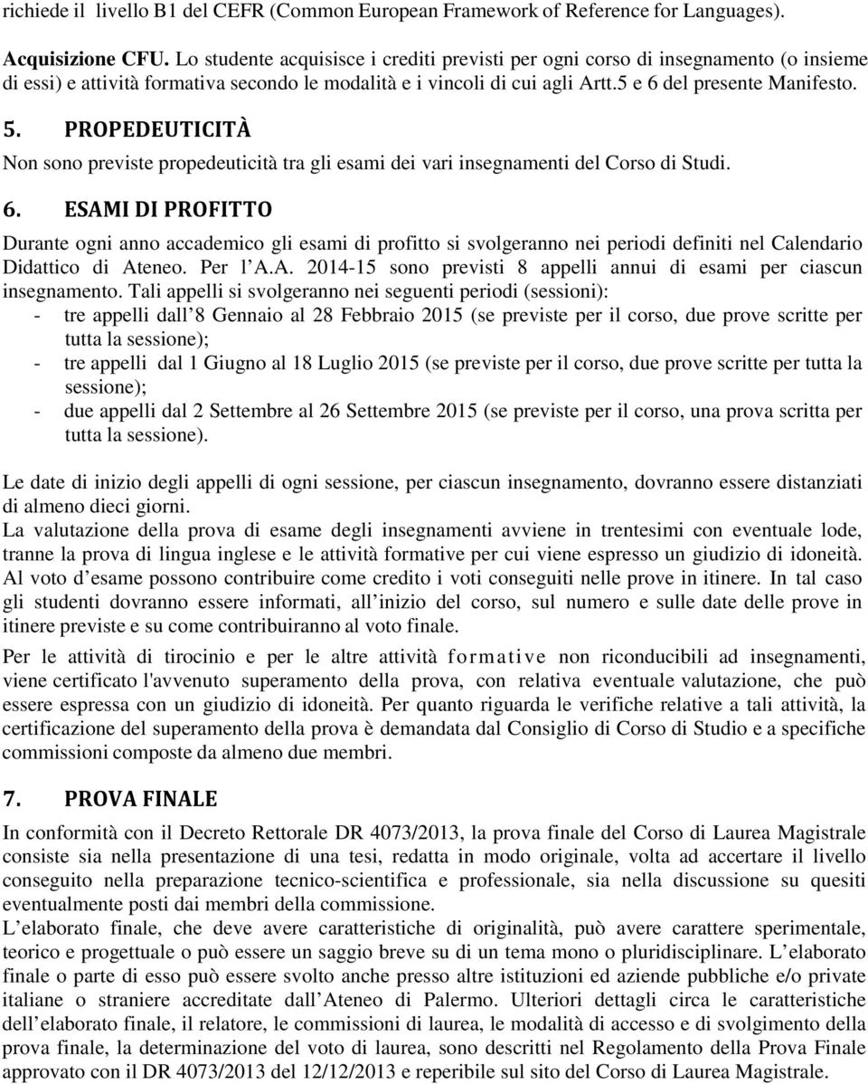 PROPEDEUTICITÀ Non sono previste propedeuticità tra gli esami dei vari insegnamenti del Corso di Studi. 6.