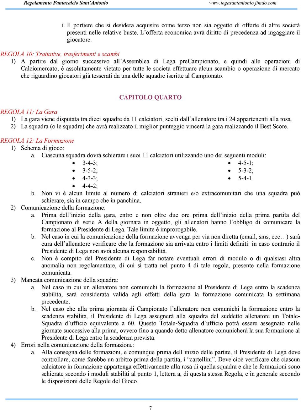 REGOLA 10: Trattative, trasferimenti e scambi 1) A partire dal giorno successivo all Assemblea di Lega precampionato, e quindi alle operazioni di Calciomercato, è assolutamente vietato per tutte le